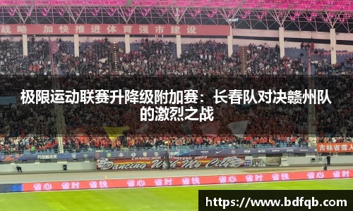 极限运动联赛升降级附加赛：长春队对决赣州队的激烈之战