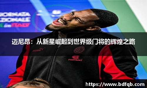 迈尼昂：从新星崛起到世界级门将的辉煌之路