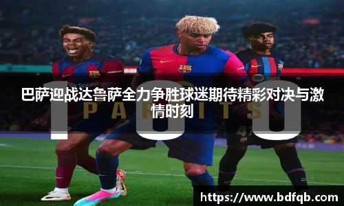 巴萨迎战达鲁萨全力争胜球迷期待精彩对决与激情时刻